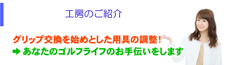 工房のご紹介 グリップ交換を始めとした用具の調整！ →あなたのゴルフライフのお手伝いをします