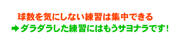 球数を気にしない練習は集中できる →ダラダラした練習にはもうサヨナラです！